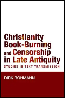 Cristianismo, quema de libros y censura en la Antigüedad tardía: Estudios sobre la transmisión de textos - Christianity, Book-Burning and Censorship in Late Antiquity: Studies in Text Transmission