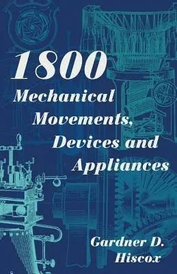 1800 Movimientos mecánicos, dispositivos y aparatos (Dover Science Books) 16ª edición ampliada - 1800 Mechanical Movements, Devices and Appliances (Dover Science Books) Enlarged 16th Edition