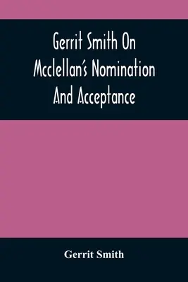 Gerrit Smith Sobre la Nominación y Aceptación de McClellan - Gerrit Smith On Mcclellan'S Nomination And Acceptance