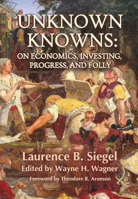 Saberes desconocidos: Sobre economía, inversión, progreso y locura - Unknown Knowns: On Economics, Investing, Progress, and Folly