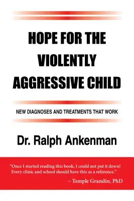 Esperanza para el niño violentamente agresivo: Nuevos diagnósticos y tratamientos que funcionan - Hope for the Violently Aggressive Child: New Diagnoses and Treatments That Work