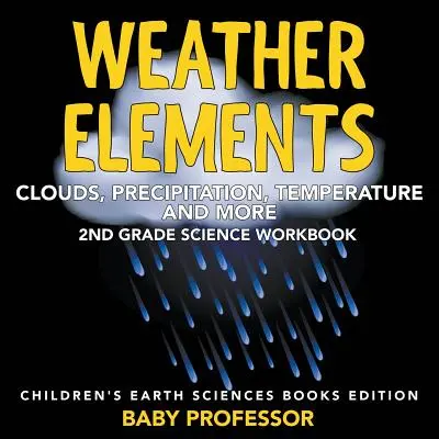 Elementos meteorológicos (nubes, precipitaciones, temperatura y más): Cuaderno de Ciencias de 2º Grado - Edición Infantil de Libros de Ciencias de la Tierra - Weather Elements (Clouds, Precipitation, Temperature and More): 2nd Grade Science Workbook - Children's Earth Sciences Books Edition