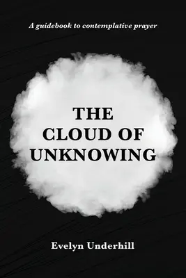 La Nube Del Desconocimiento: Un Libro De Contemplación Que Se Llama La Nube Del Desconocimiento, En El Que Un Alma Se Enlaza Con Dios - The Cloud of Unknowing: A Book Of Contemplation The Which Is Called The Cloud Of Unknowing, In The Which A Soul Is Oned With God