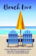 Amor de playa: Historias románticas de Bethany Beach, Cape May, Fenwick Island, Lewes, Ocean City y Rehoboth Beach - Beach Love: Stories of Romance from Bethany Beach, Cape May, Fenwick Island, Lewes, Ocean City, and Rehoboth Beach