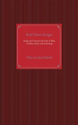 Hablar con el corazón a Dios en petición, súplica, acción de gracias y adoración: ¿Qué es la oración? - Reden des Herzens mit Gott in Bitte, Frbitte, Dank und Anbetung: Was ist das Gebet?