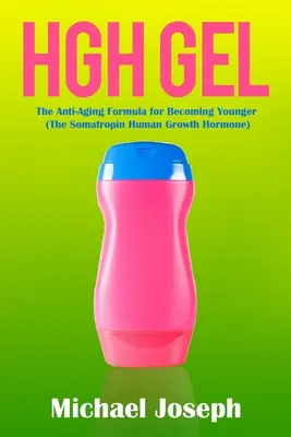 HGH Gel: La fórmula antienvejecimiento para ser más joven (La hormona del crecimiento humano somatropina) - HGH Gel: The Anti-Aging Formula for Becoming Younger (The Somatropin Human Growth Hormone)