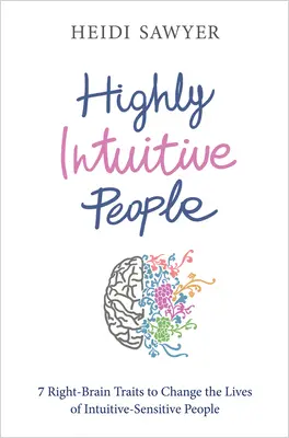 Personas altamente intuitivas: 7 rasgos del hemisferio derecho del cerebro que cambian la vida de las personas intuitivas y sensibles - Highly Intuitive People: 7 Right-Brain Traits to Change the Lives of Intuitive-Sensitive People