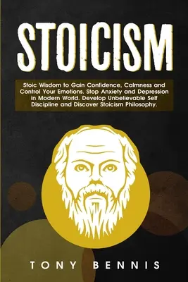 Estoicismo: Sabiduría Estoica para Ganar Confianza, Calma y Controlar tus Emociones. Detener la Ansiedad y la Depresión en el Mundo Moderno. Deve - Stoicism: Stoic Wisdom to Gain Confidence, Calmness and Control Your Emotions. Stop Anxiety and Depression in Modern World. Deve