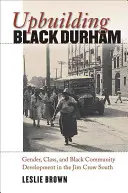 Upbuilding Black Durham: Género, clase y desarrollo de la comunidad negra en el sur de Jim Crow - Upbuilding Black Durham: Gender, Class, and Black Community Development in the Jim Crow South