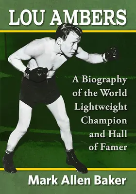 Lou Ambers: Biografía del campeón mundial del peso ligero y miembro del Salón de la Fama - Lou Ambers: A Biography of the World Lightweight Champion and Hall of Famer