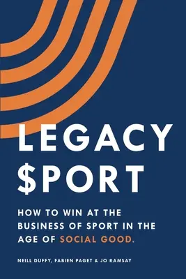 Legacy Sport: Cómo ganar en el negocio del deporte en la era del bien social - Legacy Sport: How to Win at the Business of Sport in the Age of Social Good