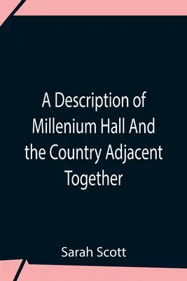 A Description Of Millenium Hall And The Country Adjacent Together With The Characters Of The Inhabitants And Such Historical Anecdotes And Reflections (Descripción de Millenium Hall y el país adyacente, junto con las características de los habitantes y anécdotas y reflexiones históricas) - A Description Of Millenium Hall And The Country Adjacent Together With The Characters Of The Inhabitants And Such Historical Anecdotes And Reflections