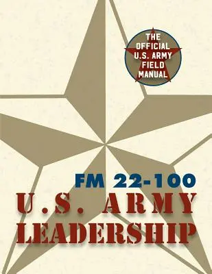 Manual de Campo del Ejército FM 22-100 (Manual de Campo de Liderazgo del Ejército de los EE.UU.) - Army Field Manual FM 22-100 (The U.S. Army Leadership Field Manual)