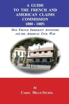 Guía de la Comisión de Reclamaciones Francesas y Americanas 1880-1885: Nuestros antepasados inmigrantes franceses y la Guerra Civil estadounidense - A Guide to the French and American Claims Commission 1880-1885: Our French Immigrant Ancestors and the American Civil War