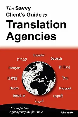 The Savvy Client's Guide to Translation Agencies: Cómo encontrar la agencia de traducción adecuada a la primera - The Savvy Client's Guide to Translation Agencies: How to Find the Right Translation Agency the First Time