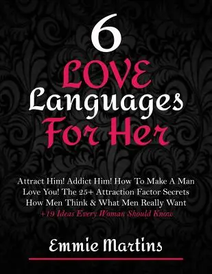 6 lenguajes del amor para ella: ¡Atráelo! Cómo hacer que un hombre te ame Cómo hacer que un hombre te ame Los 25+ Secretos Del Factor De Atracción: Cómo Piensan Los Hombres Y Lo Que Los Hombres Reall - 6 Love Languages For Her: Attract Him! Addict Him! How To Make A Man Love You! The 25+ Attraction Factor Secrets: How Men Think & What Men Reall