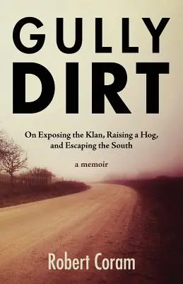 Gully Dirt: Cómo desenmascarar al Ku Klux Klan, criar un cerdo y escapar del Sur - Gully Dirt: On Exposing the Klan, Raising a Hog, and Escaping the South