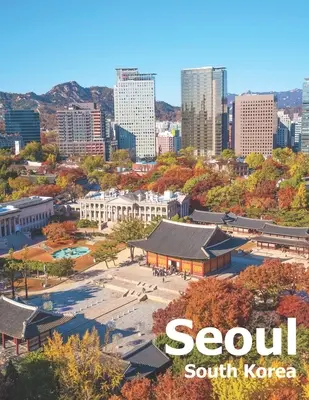 Seúl Corea del Sur: Coffee Table Photography Travel Picture Book Album Of A City And Country In East Asia Large Size Photos Cover - Seoul South Korea: Coffee Table Photography Travel Picture Book Album Of A City And Country In East Asia Large Size Photos Cover