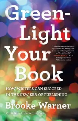 Luz verde para su libro: Cómo los escritores pueden triunfar en la nueva era de la edición - Green-Light Your Book: How Writers Can Succeed in the New Era of Publishing