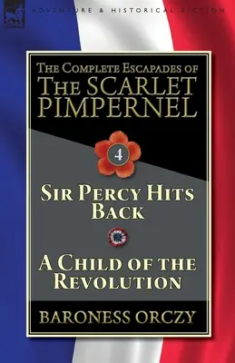 Las escapadas completas de la Pimpinela Escarlata - Tomo 4: Sir Percy contraataca & Un hijo de la Revolución - The Complete Escapades of The Scarlet Pimpernel-Volume 4: Sir Percy Hits Back & A Child of the Revolution