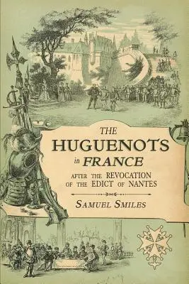 Los hugonotes en Francia: Después de la revocación del Edicto de Nantes, con memorias de distinguidos refugiados hugonotes y una visita al condado de Nantes. - The Huguenots in France: After the Revocation of the Edict of Nantes with Memoirs of Distinguished Huguenot Refugees, and A Visit to the Countr