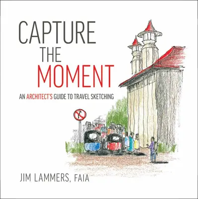 Captura el momento: Guía del arquitecto para hacer bocetos de viajes - Capture the Moment: An Architect's Guide to Travel Sketching