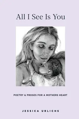 Todo lo que veo eres tú: Poemas y prosa sobre la maternidad - All I See Is You: Poems and Prose on Motherhood