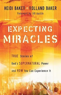 Esperando Milagros: Historias reales del poder sobrenatural de Dios y cómo experimentarlo - Expecting Miracles: True Stories of God's Supernatural Power and How You Can Experience It