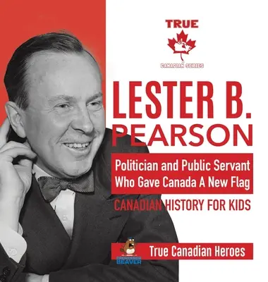 Lester B. Pearson - Político y funcionario público que dio a Canadá una nueva bandera - Historia de Canadá para niños - Verdaderos héroes canadienses - Lester B. Pearson - Politician and Public Servant Who Gave Canada A New Flag - Canadian History for Kids - True Canadian Heroes