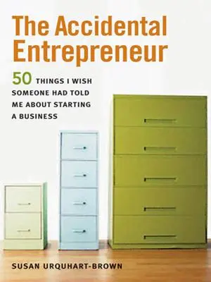 El empresario accidental: Las 50 cosas que desearía que alguien me hubiera dicho sobre cómo crear una empresa - The Accidental Entrepreneur: The 50 Things I Wish Someone Had Told Me about Starting a Business