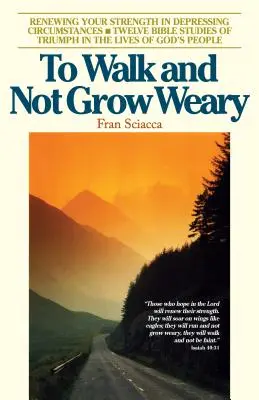 Caminar sin cansarse: Renovar fuerzas en circunstancias deprimentes - To Walk and Not Grow Weary: Renewing Your Strength in Depressing Circumstances