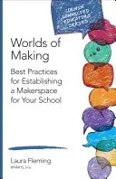 Mundos de creación: Las mejores prácticas para crear un espacio de creación en tu escuela - Worlds of Making: Best Practices for Establishing a Makerspace for Your School