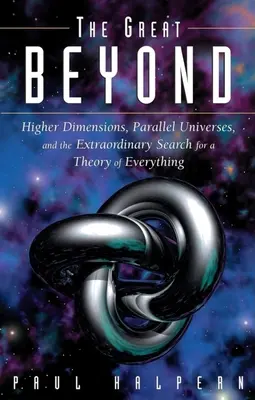 El Gran Más Allá: Dimensiones superiores, universos paralelos y la extraordinaria búsqueda de una teoría del todo - The Great Beyond: Higher Dimensions, Parallel Universes and the Extraordinary Search for a Theory of Everything