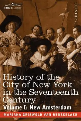 Historia de la ciudad de Nueva York en el siglo XVII: Volumen I: Nueva Amsterdam - History of the City of New York in the Seventeenth Century: Volume I: New Amsterdam