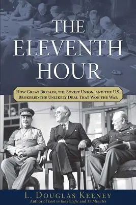 The Eleventh Hour: How Great Britain, the Soviet Union, and the U.S. Brokered the Unlikely Deal That Wonted the War (La undécima hora: cómo Gran Bretaña, la Unión Soviética y Estados Unidos alcanzaron el insólito acuerdo que ganó la guerra) - The Eleventh Hour: How Great Britain, the Soviet Union, and the U.S. Brokered the Unlikely Deal That Won the War