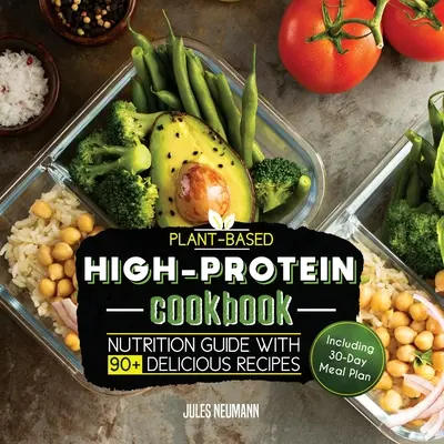 Libro de cocina con alto contenido en proteínas de origen vegetal: Guía nutricional con más de 90 deliciosas recetas (incluye plan de comidas de 30 días) - Plant-Based High-Protein Cookbook: Nutrition Guide With 90+ Delicious Recipes (Including 30-Day Meal Plan)