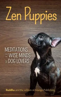 Cachorros Zen: Meditaciones para las Mentes Sabias de los Amantes de los Cachorros (Filosofía Zen, Amantes de las Mascotas, Mamá Cog, Libro de Regalos con Citas y Proverbios) - Zen Puppies: Meditations for the Wise Minds of Puppy Lovers (Zen Philosophy, Pet Lovers, Cog Mom, Gift Book of Quotes and Proverbs)