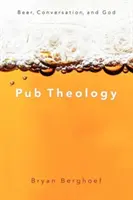 Teología de bar: Cerveza, conversación y Dios - Pub Theology: Beer, Conversation, and God