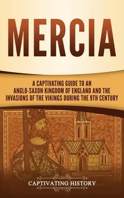 Mercia: Una guía cautivadora sobre el reino anglosajón de Inglaterra y las invasiones de los vikingos durante el siglo IX - Mercia: A Captivating Guide to an Anglo-Saxon Kingdom of England and the Invasions of the Vikings during the 9th Century