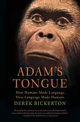 La lengua de Adán: Cómo los humanos hicieron el lenguaje, cómo el lenguaje hizo a los humanos - Adam's Tongue: How Humans Made Language, How Language Made Humans