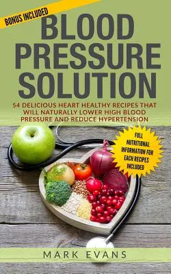 Tensión arterial: Solución - 54 deliciosas recetas cardiosaludables que reducirán de forma natural la tensión arterial alta y la hipertensión (B - Blood Pressure: Solution - 54 Delicious Heart Healthy Recipes That Will Naturally Lower High Blood Pressure and Reduce Hypertension (B