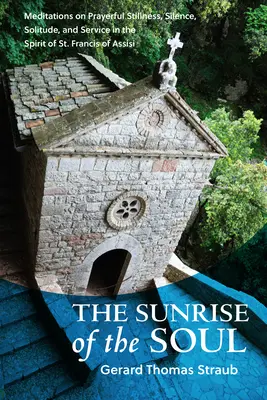 Amanecer del alma: Meditaciones sobre la quietud orante, el silencio, la soledad y el servicio en el espíritu de San Francisco de Asís - Sunrise of the Soul: Meditations on Prayerful Stillness, Silence, Solitude, and Service in the Spirit of St. Francis of Assisi