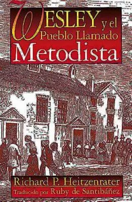 Wesley Y El Pueblo Llamado Metodista: Wesley y el Pueblo Llamado Metodista Español - Wesley Y El Pueblo Llamado Metodista: Wesley and the People Called Methodist Spanish
