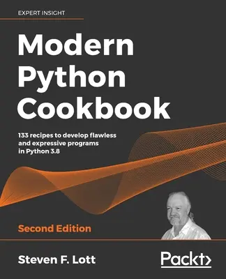 Modern Python Cookbook - Segunda edición: 133 recetas para desarrollar programas impecables y expresivos en Python 3.8 - Modern Python Cookbook - Second Edition: 133 recipes to develop flawless and expressive programs in Python 3.8