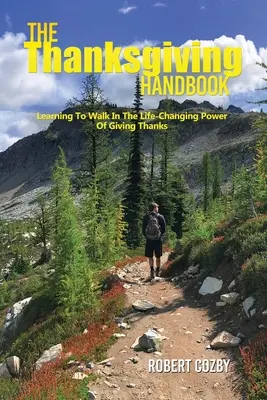 El manual de Acción de Gracias: Aprendiendo a caminar en el poder transformador de dar gracias - The Thanksgiving Handbook: Learning To Walk In The Life-Changing Power Of Giving Thanks