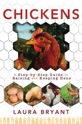 Pollos: Guía paso a paso para criar y mantener gallinas - Chickens: A Step-By-Step Guide to Raising and Keeping Hens