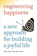 Ingeniería de la felicidad: Un nuevo enfoque para construir una vida feliz - Engineering Happiness: A New Approach for Building a Joyful Life