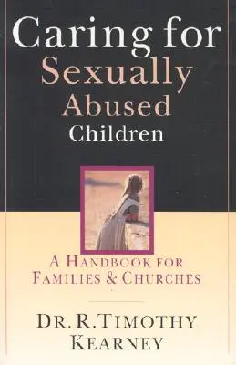 El cuidado de los niños víctimas de abuso sexual: Manual para familias e iglesias - Caring for Sexually Abused Children: A Handbook for Families & Churches