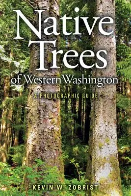 Árboles autóctonos del oeste de Washington: Una guía fotográfica - Native Trees of Western Washington: A Photographic Guide