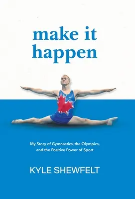 Hazlo realidad: Mi historia de gimnasia, las Olimpiadas y el poder positivo del deporte - Make It Happen: My Story of Gymnastics, the Olympics, and the Positive Power of Sport